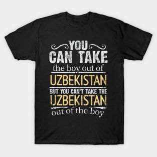 You Can Take The Boy Out Of Uzbekistan But You Cant Take The Uzbekistan Out Of The Boy - Gift for Uzbekistani With Roots From Uzbekistan T-Shirt